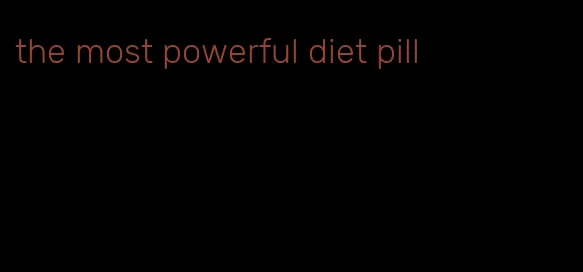 the most powerful diet pill
