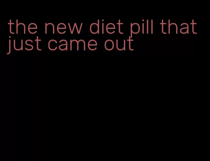 the new diet pill that just came out