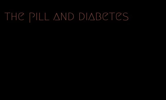 the pill and diabetes