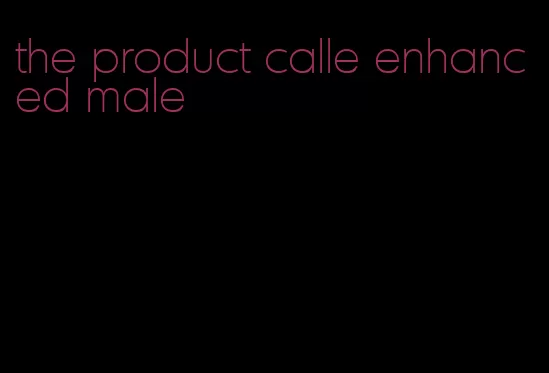 the product calle enhanced male