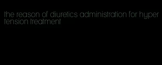 the reason of diuretics administration for hypertension treatment