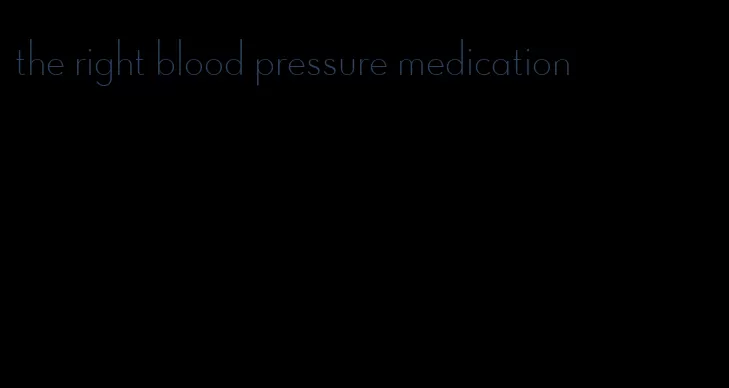the right blood pressure medication
