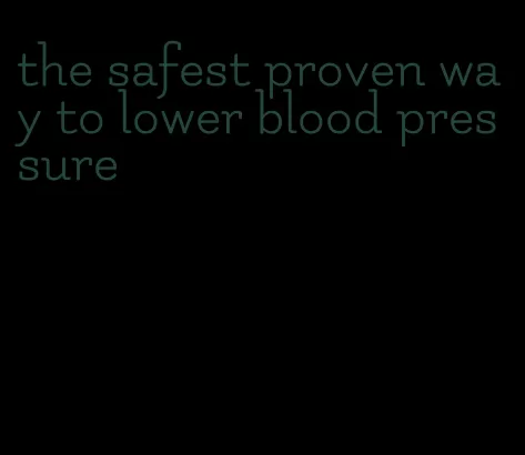 the safest proven way to lower blood pressure