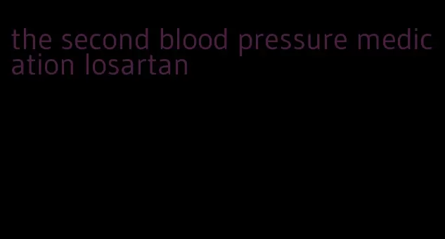 the second blood pressure medication losartan