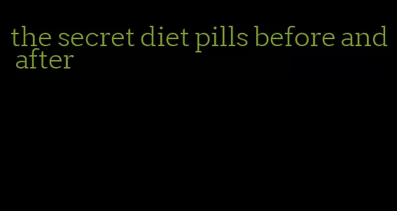 the secret diet pills before and after