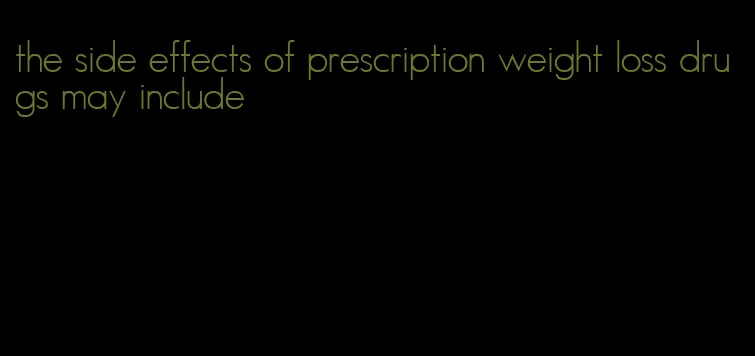 the side effects of prescription weight loss drugs may include
