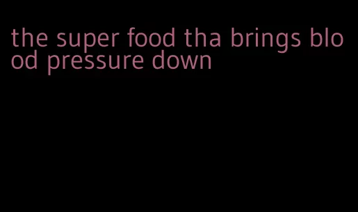 the super food tha brings blood pressure down