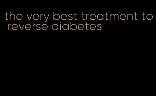 the very best treatment to reverse diabetes