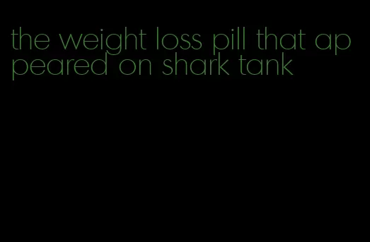 the weight loss pill that appeared on shark tank