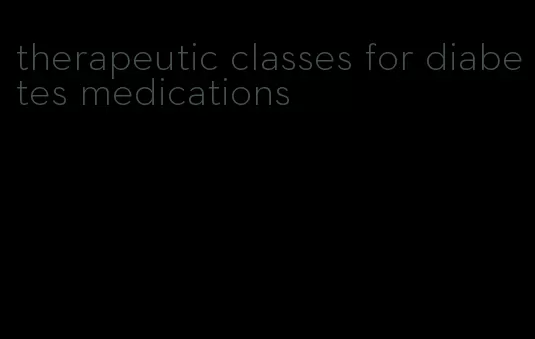 therapeutic classes for diabetes medications