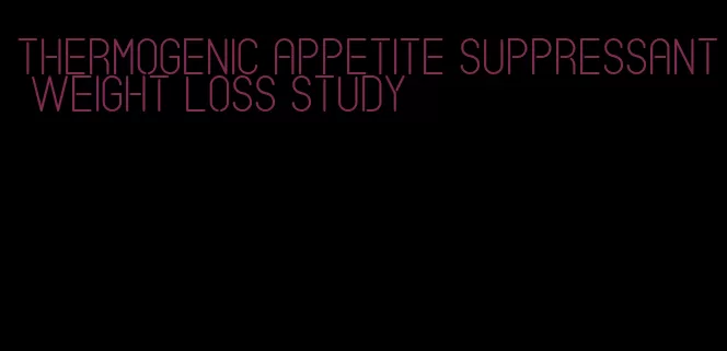 thermogenic appetite suppressant weight loss study