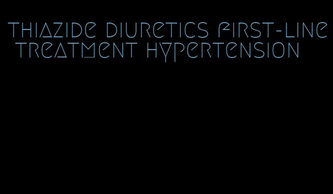 thiazide diuretics first-line treatment hypertension