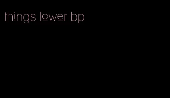 things lower bp