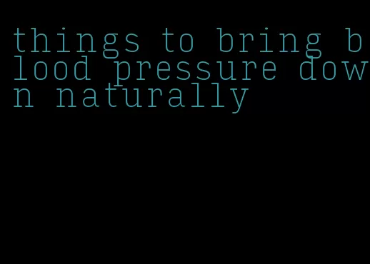 things to bring blood pressure down naturally