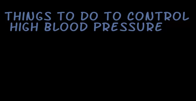things to do to control high blood pressure