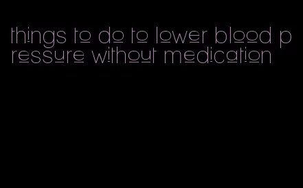 things to do to lower blood pressure without medication