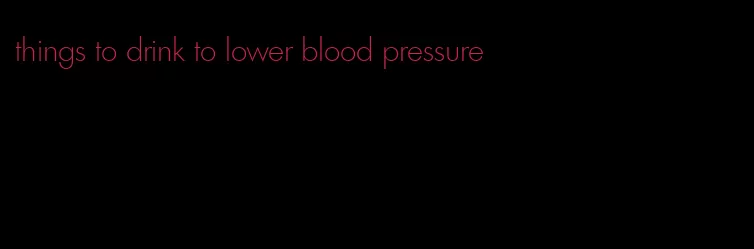 things to drink to lower blood pressure