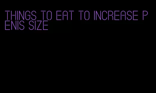 things to eat to increase penis size