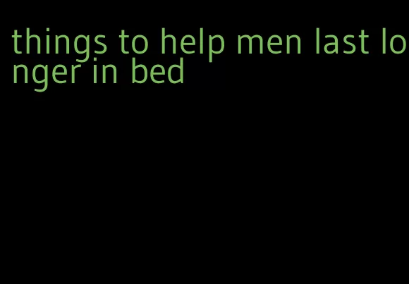 things to help men last longer in bed