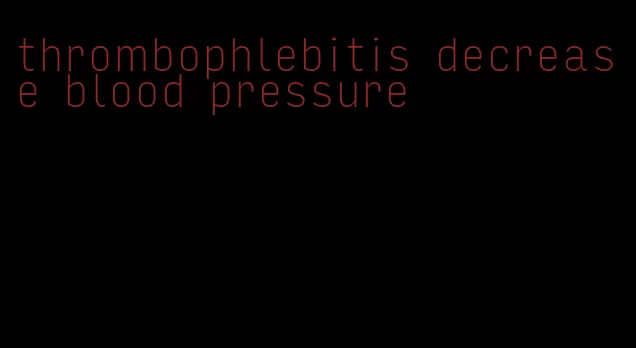 thrombophlebitis decrease blood pressure