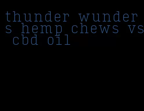 thunder wunders hemp chews vs cbd oil