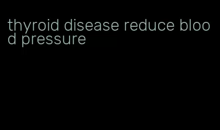 thyroid disease reduce blood pressure