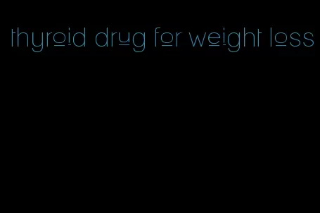 thyroid drug for weight loss