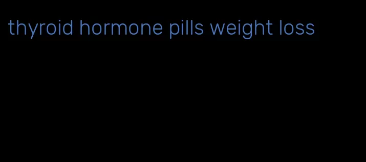 thyroid hormone pills weight loss