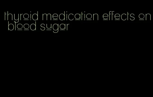 thyroid medication effects on blood sugar