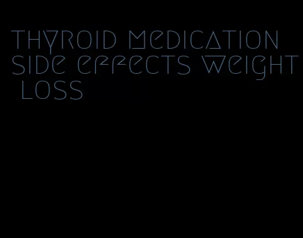 thyroid medication side effects weight loss