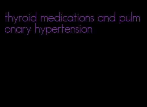 thyroid medications and pulmonary hypertension
