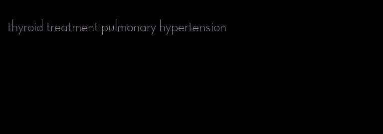 thyroid treatment pulmonary hypertension