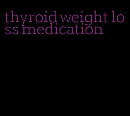 thyroid weight loss medication