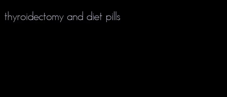thyroidectomy and diet pills