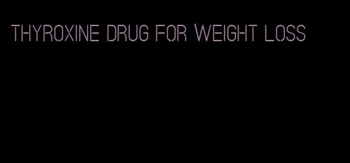 thyroxine drug for weight loss