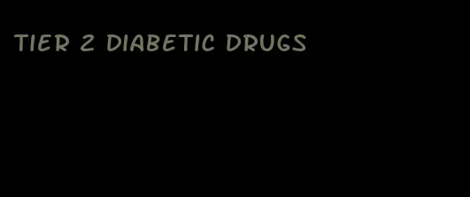 tier 2 diabetic drugs
