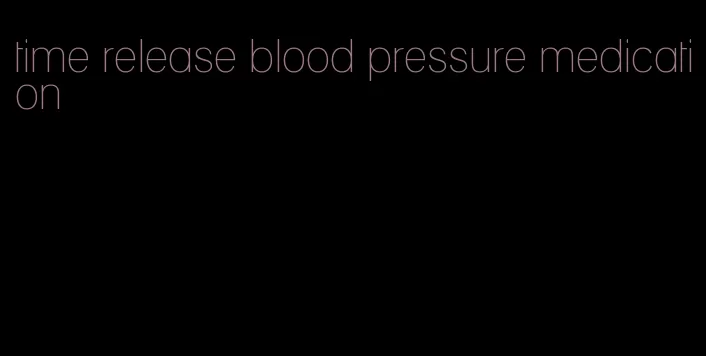 time release blood pressure medication