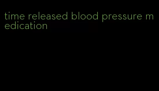time released blood pressure medication