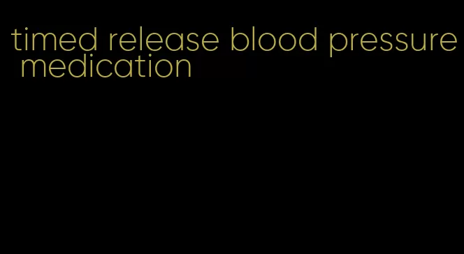 timed release blood pressure medication
