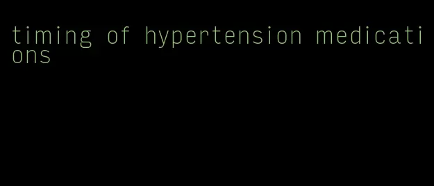 timing of hypertension medications