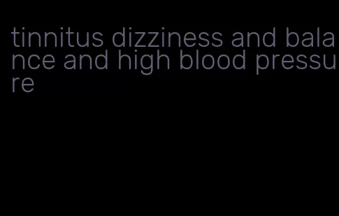 tinnitus dizziness and balance and high blood pressure