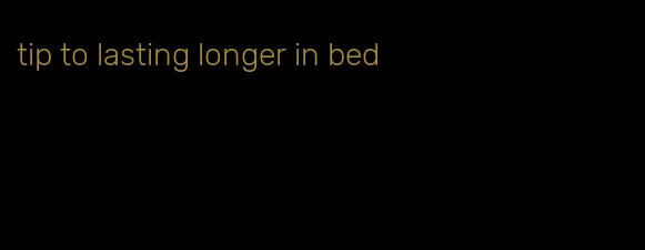 tip to lasting longer in bed