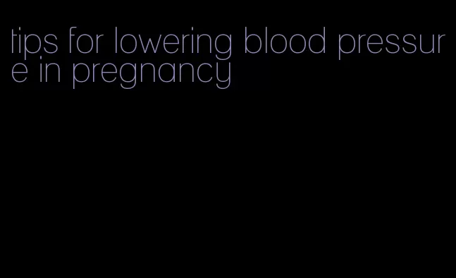 tips for lowering blood pressure in pregnancy