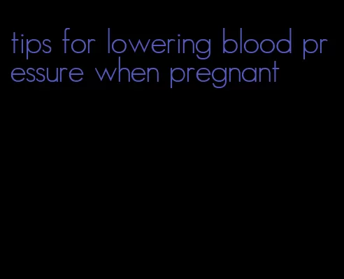 tips for lowering blood pressure when pregnant
