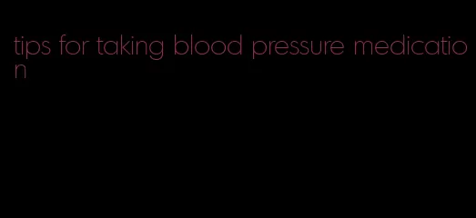 tips for taking blood pressure medication