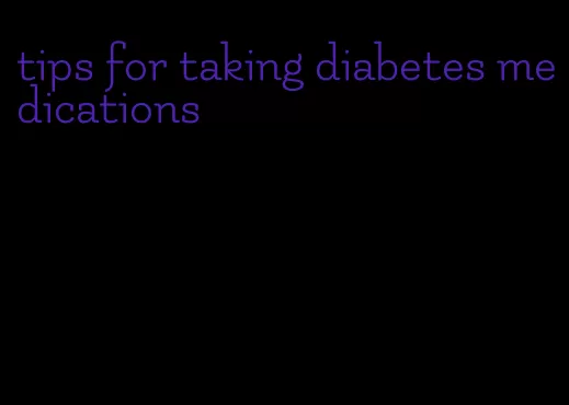 tips for taking diabetes medications