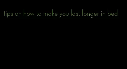 tips on how to make you last longer in bed