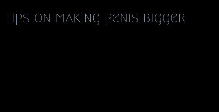 tips on making penis bigger