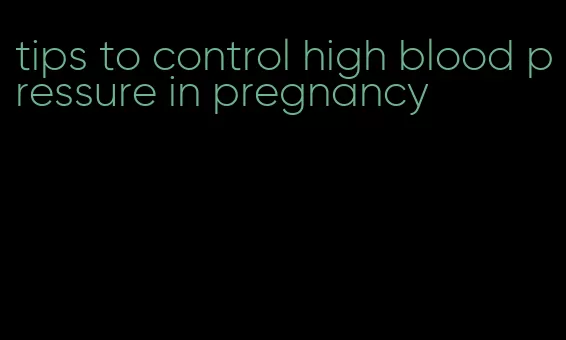 tips to control high blood pressure in pregnancy