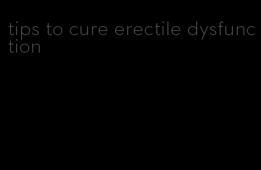 tips to cure erectile dysfunction
